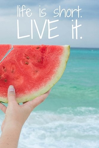 Watermelon and "Life is short. Live it."